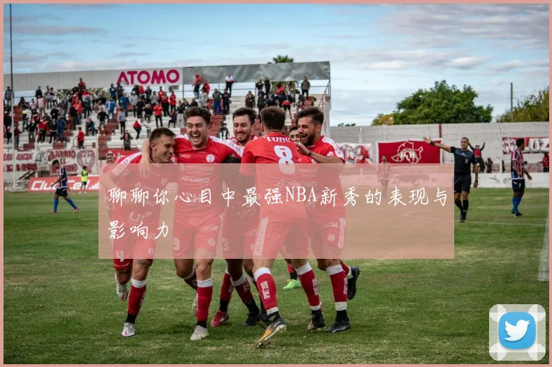 聊聊你心目中最强NBA新秀的表现与影响力