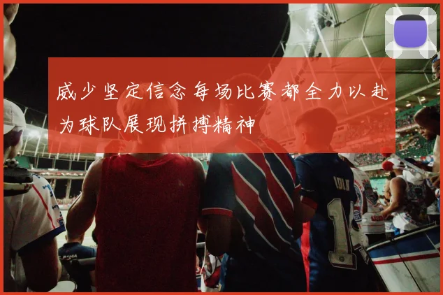 威少坚定信念每场比赛都全力以赴为球队展现拼搏精神